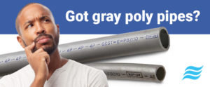 Got gray poly pipe? Man questioning and poly b pipe examples